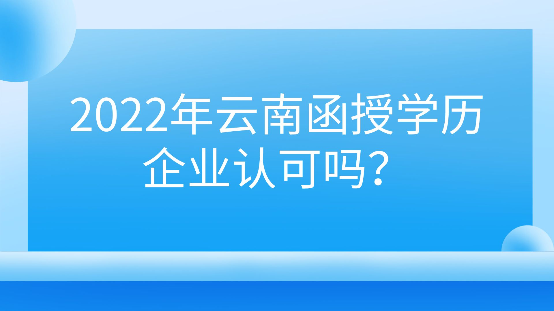 2022年云南函授学历企业认可吗？.png