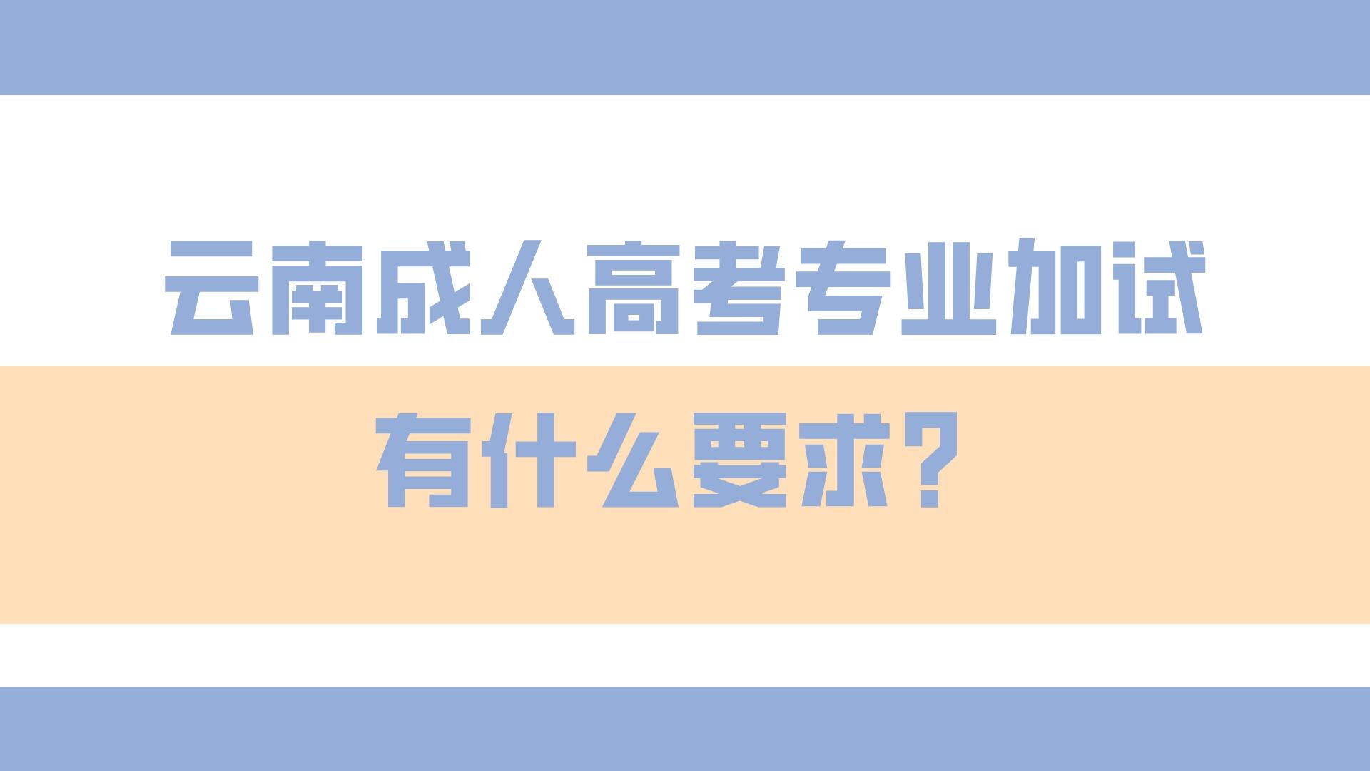 云南成人高考专业加试有什么要求？.jpeg