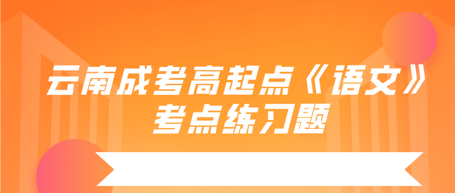 云南成考高起点《语文》考点练习题.png